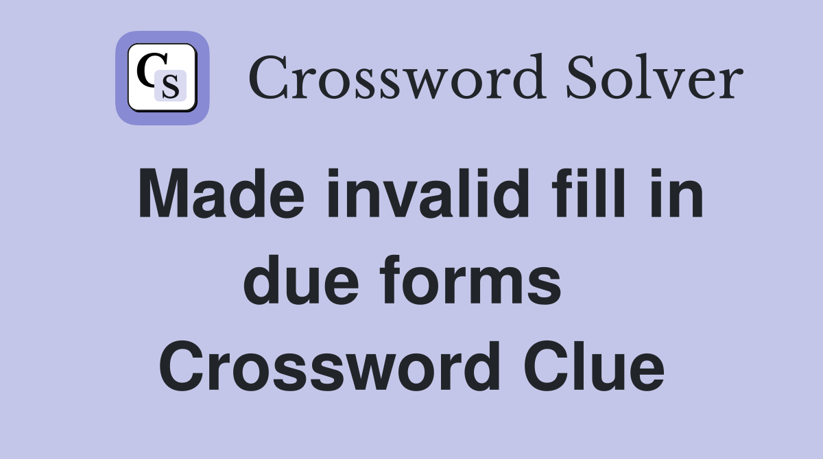 Made invalid fill in due forms  Crossword Clue