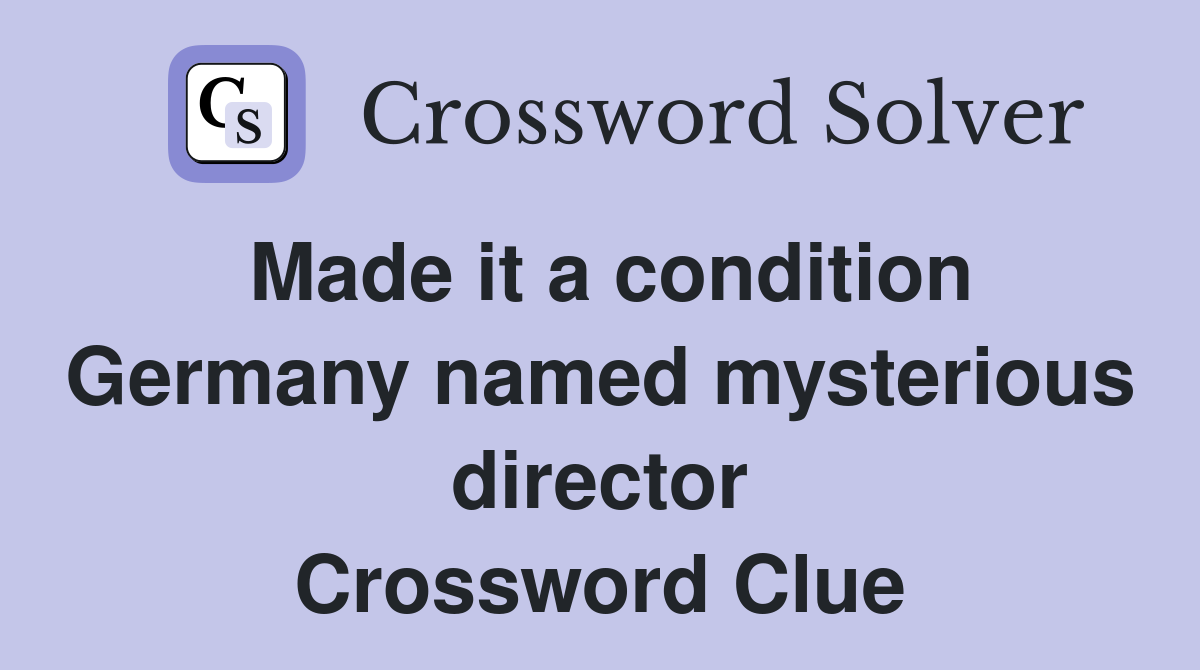 Made it a condition Germany named mysterious director Crossword Clue