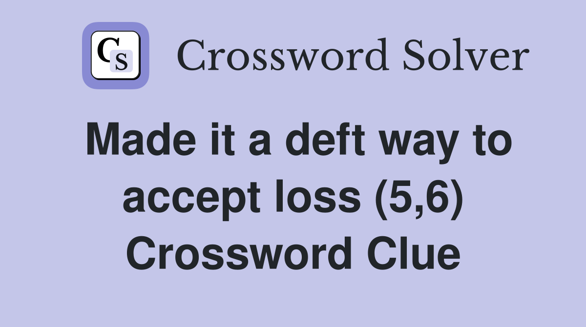Made it a deft way to accept loss (5,6) Crossword Clue
