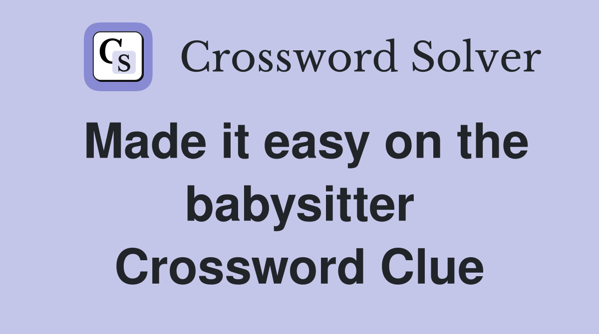 Made it easy on the babysitter Crossword Clue