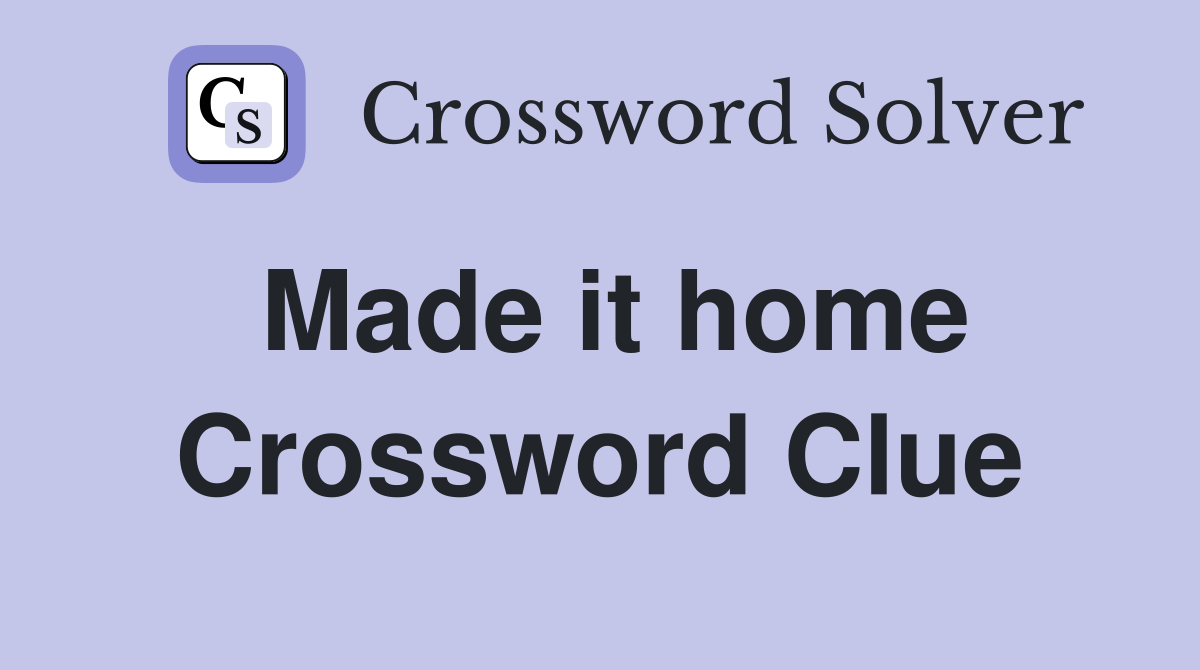 Made it home Crossword Clue
