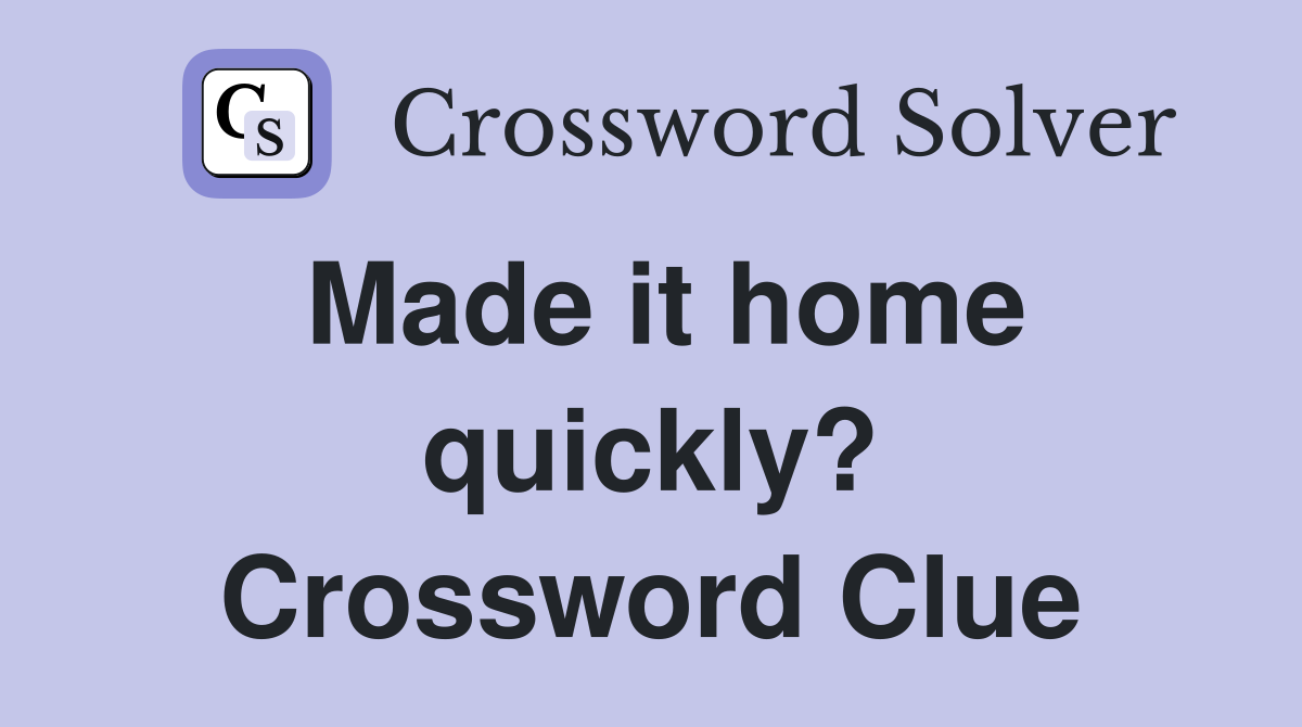 Made it home quickly? Crossword Clue