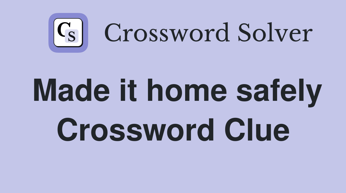 Made it home safely Crossword Clue