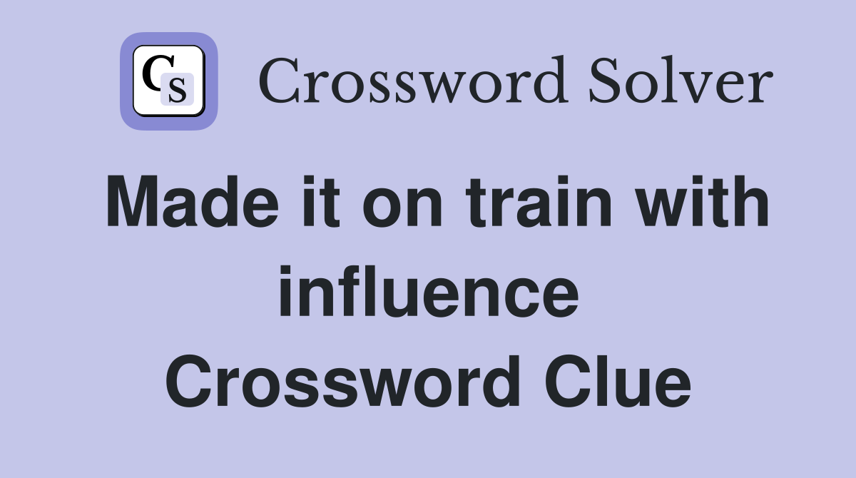 Made it on train with influence Crossword Clue