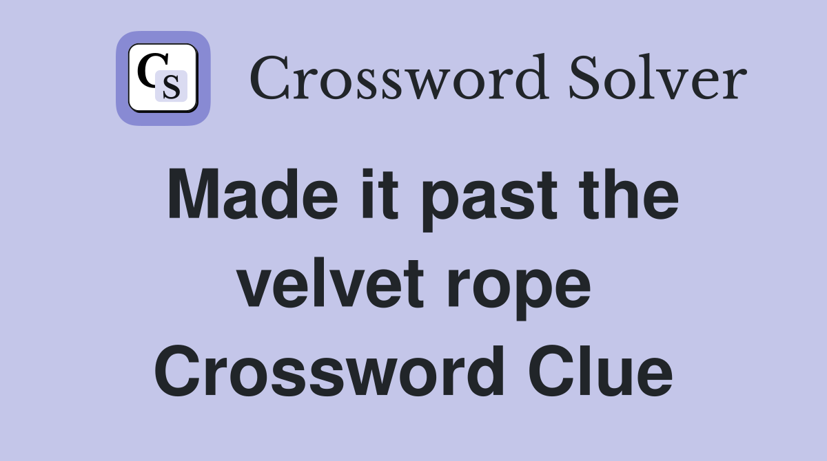 Made it past the velvet rope Crossword Clue