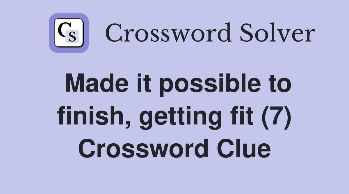 Made it possible to finish, getting fit (7) Crossword Clue