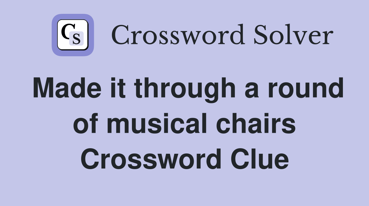 Made it through a round of musical chairs Crossword Clue