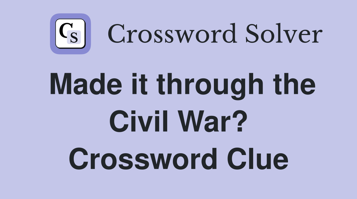 Made it through the Civil War? Crossword Clue