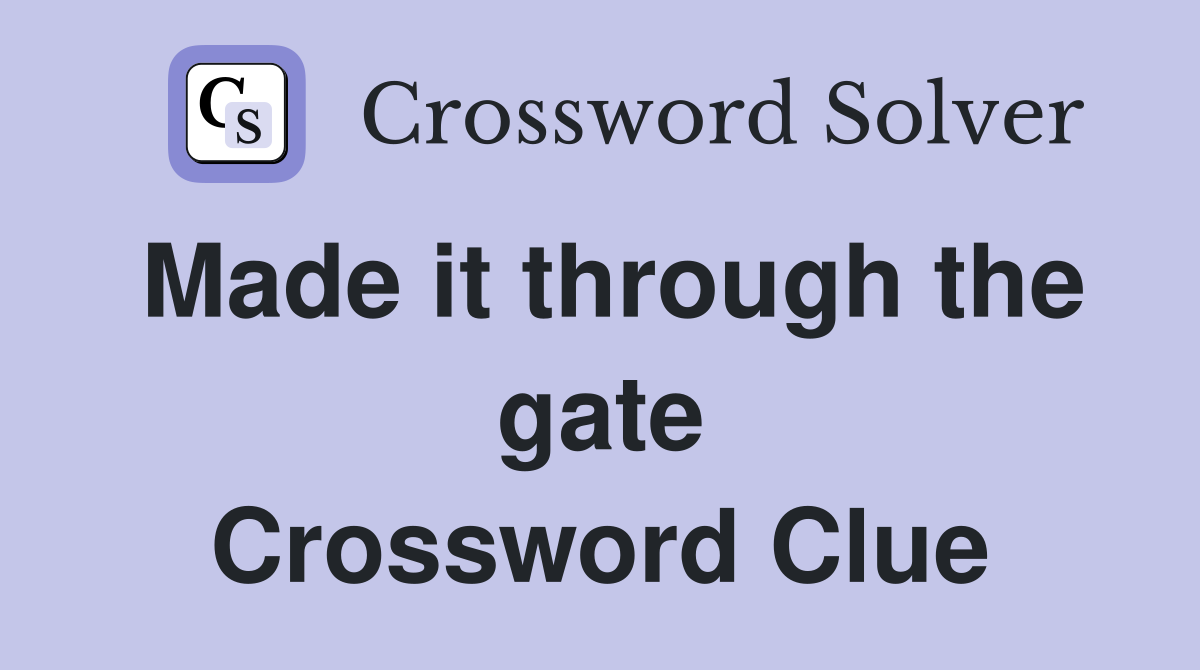 Made it through the gate Crossword Clue