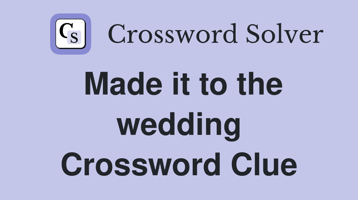 Made it to the wedding Crossword Clue