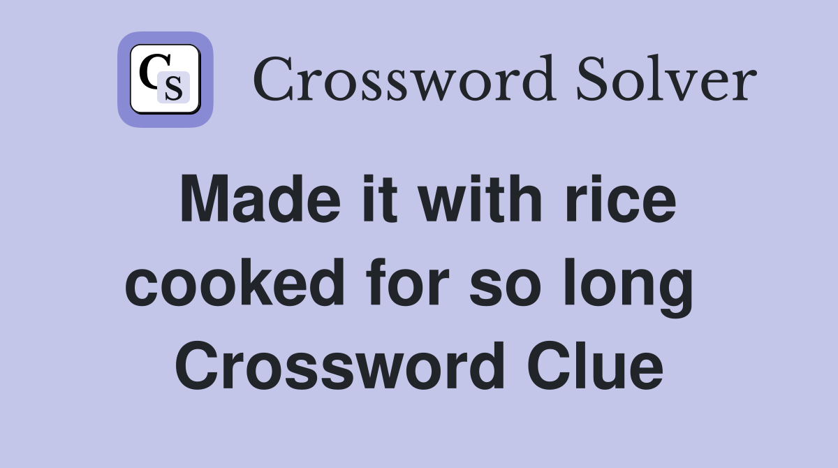 Made it with rice cooked for so long  Crossword Clue