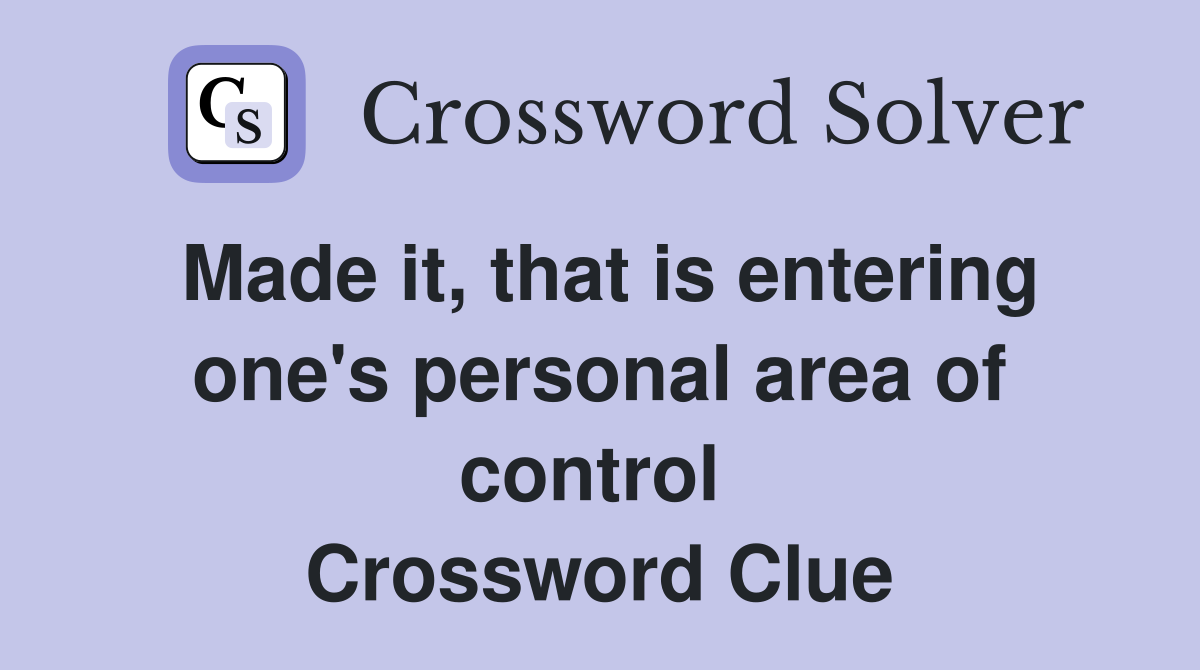 Made it, that is entering one's personal area of control  Crossword Clue