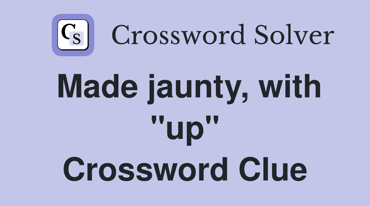 Made jaunty, with "up" Crossword Clue