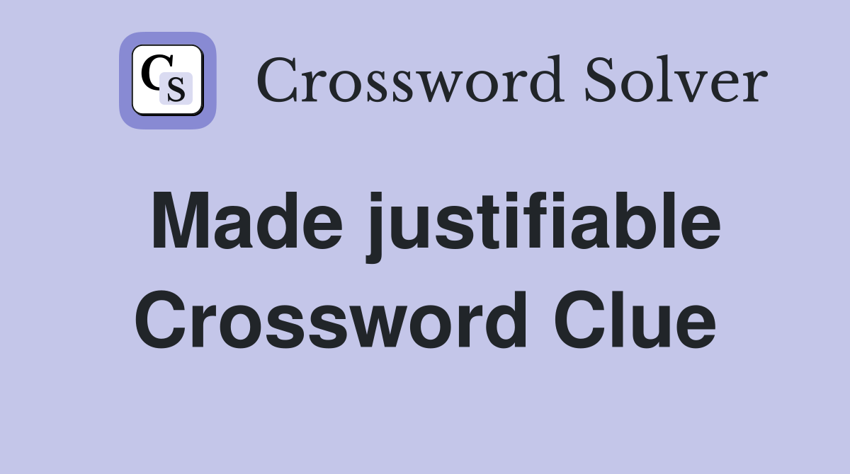 Made justifiable Crossword Clue