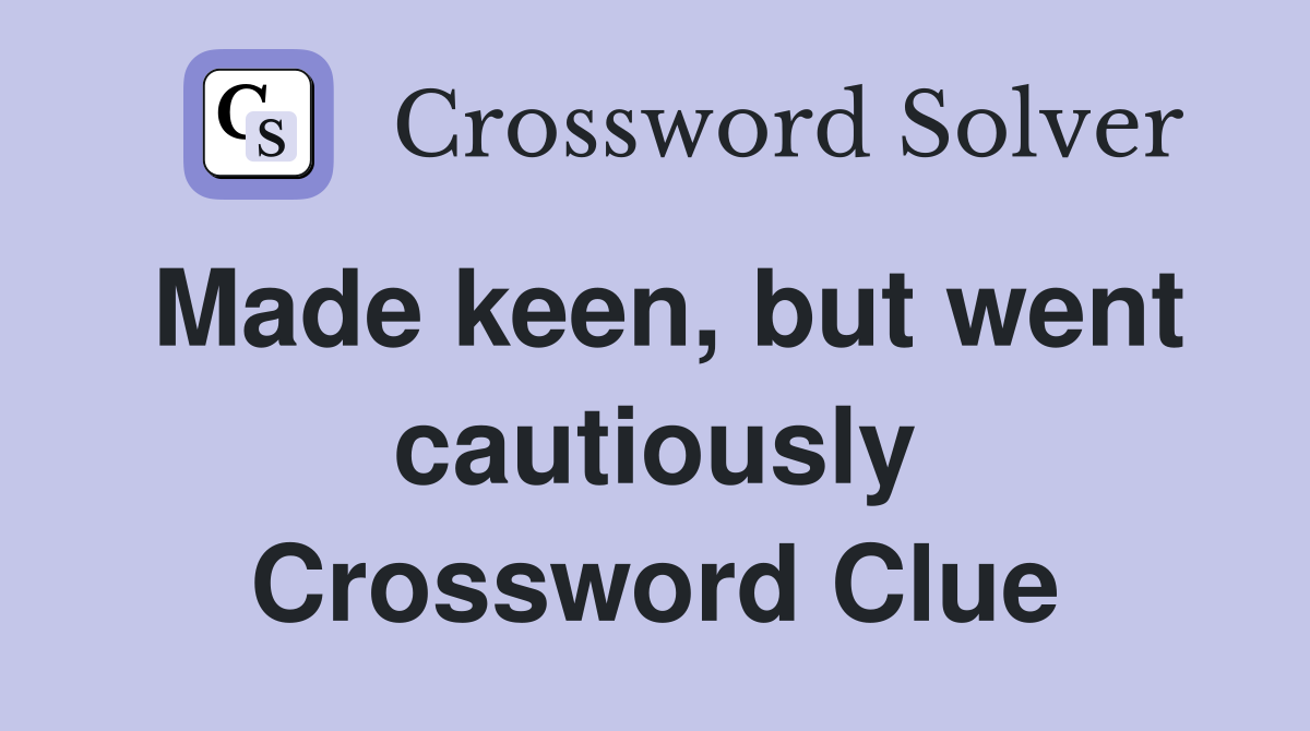 Made keen, but went cautiously Crossword Clue