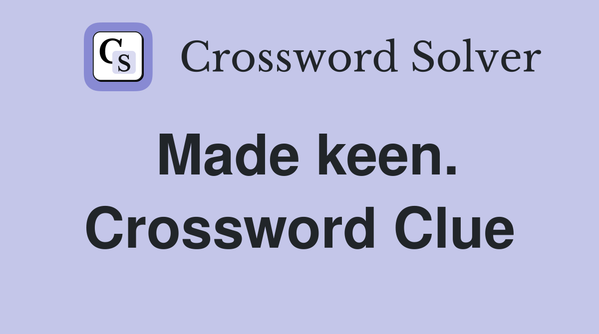 Made keen. Crossword Clue