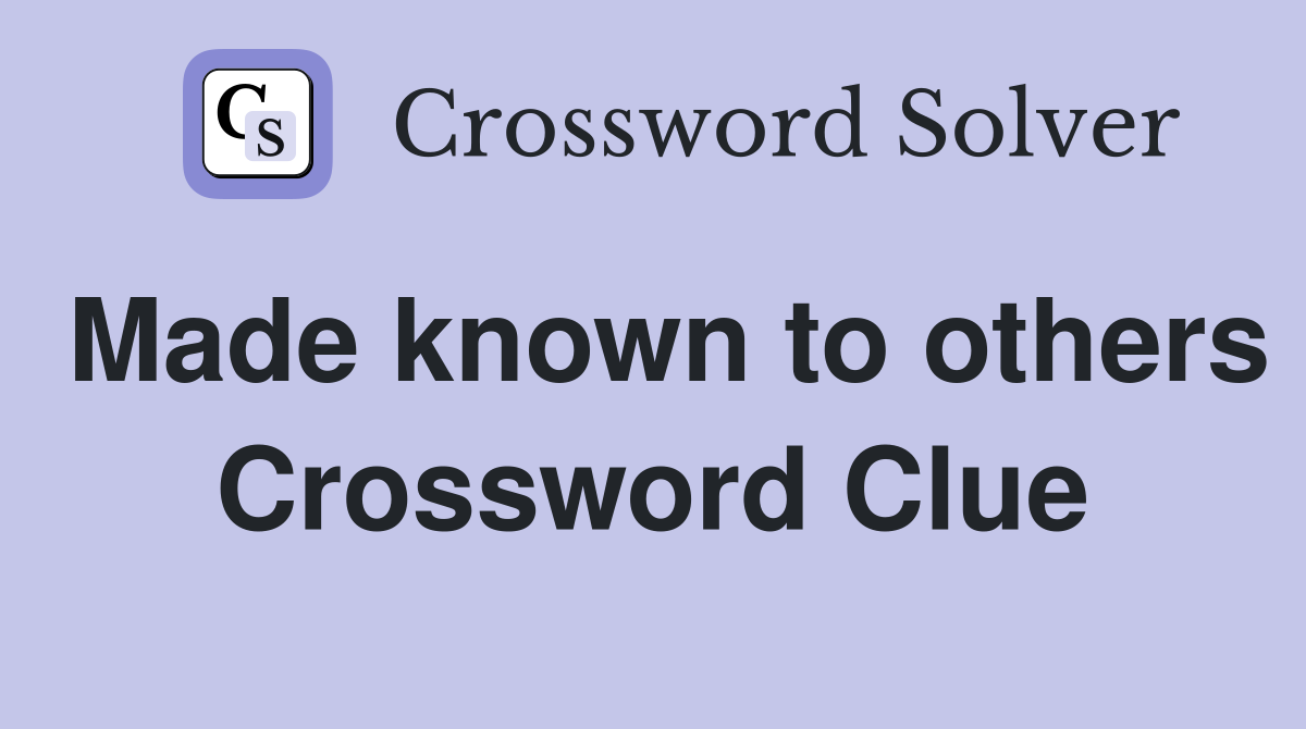 Made known to others Crossword Clue