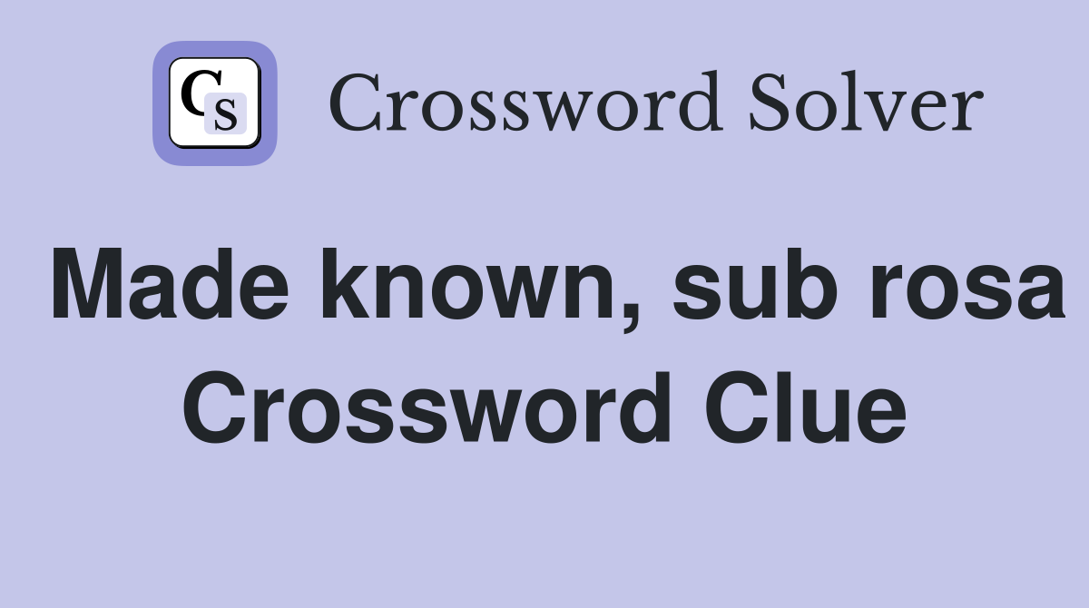 Made known, sub rosa Crossword Clue