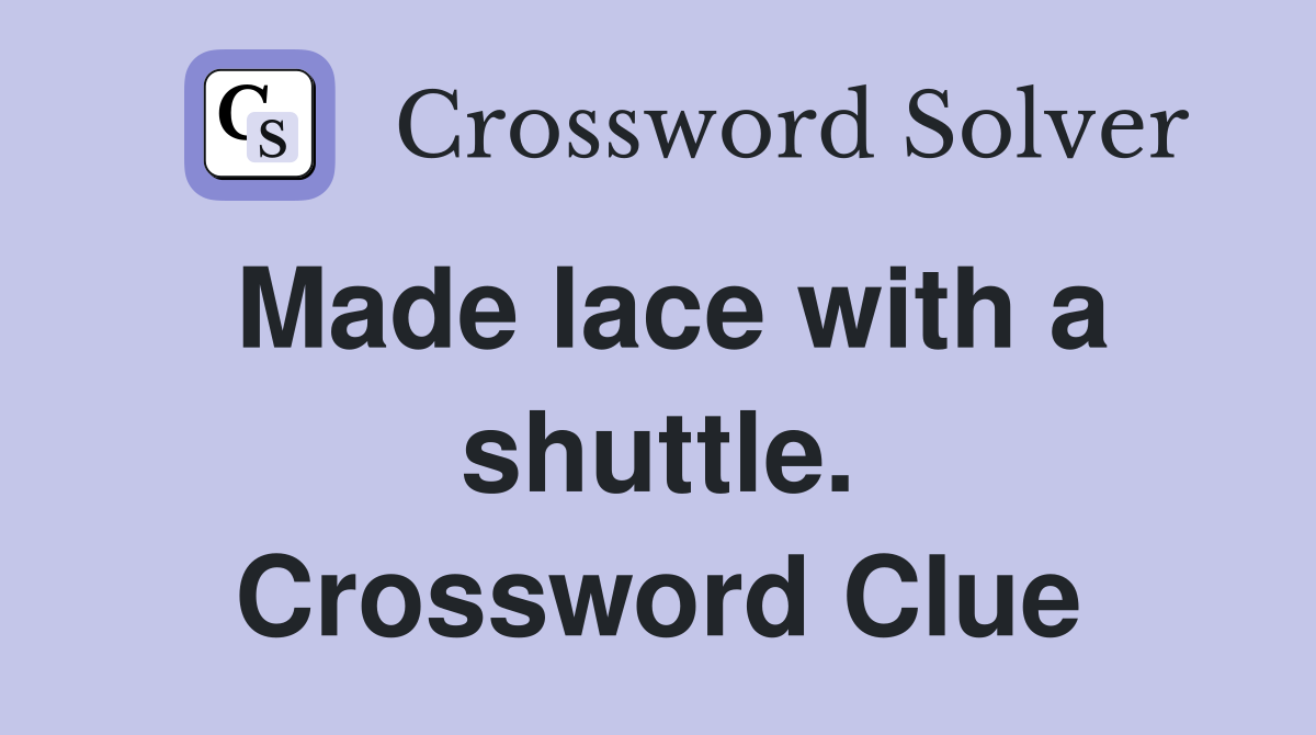 Made lace with a shuttle. Crossword Clue