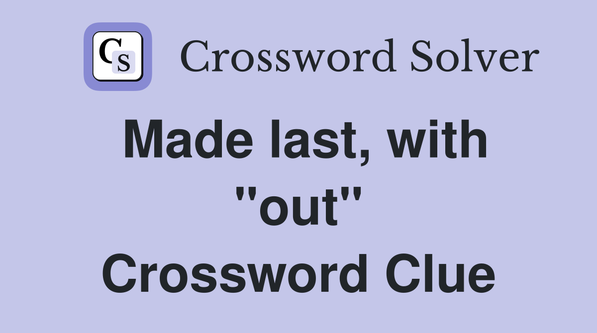 Made last, with "out" Crossword Clue