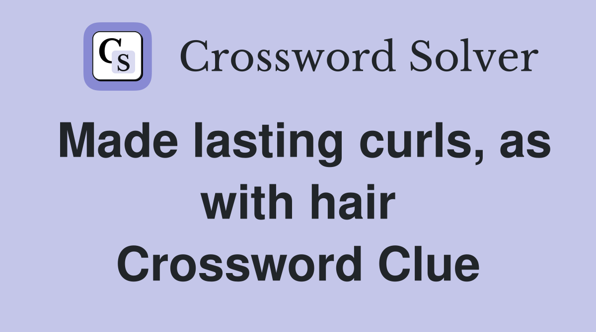Made lasting curls, as with hair Crossword Clue