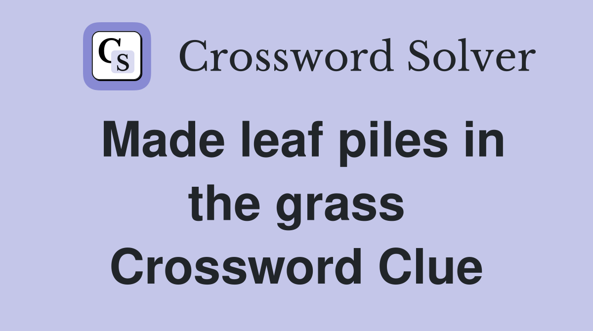 Made leaf piles in the grass Crossword Clue