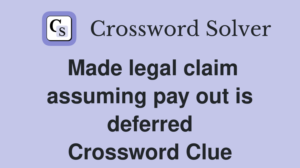 Made legal claim assuming pay out is deferred Crossword Clue