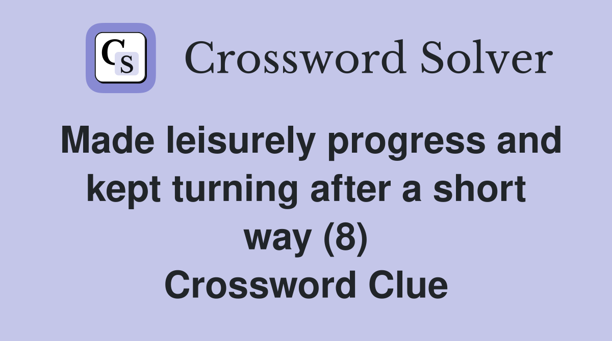 Made leisurely progress and kept turning after a short way (8) Crossword Clue