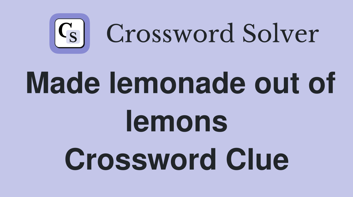 Made lemonade out of lemons Crossword Clue