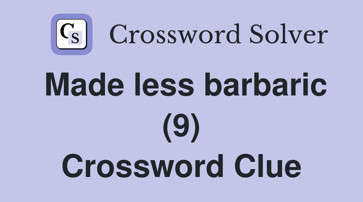 Made less barbaric (9) Crossword Clue