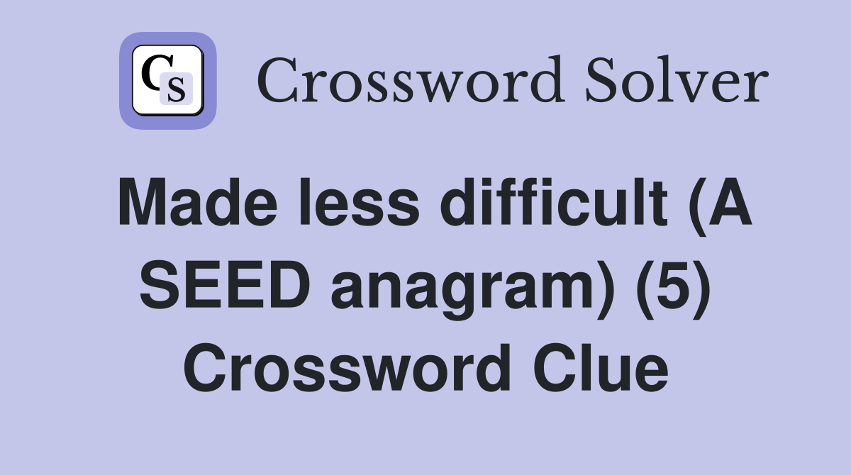 Made less difficult (A SEED anagram) (5) Crossword Clue
