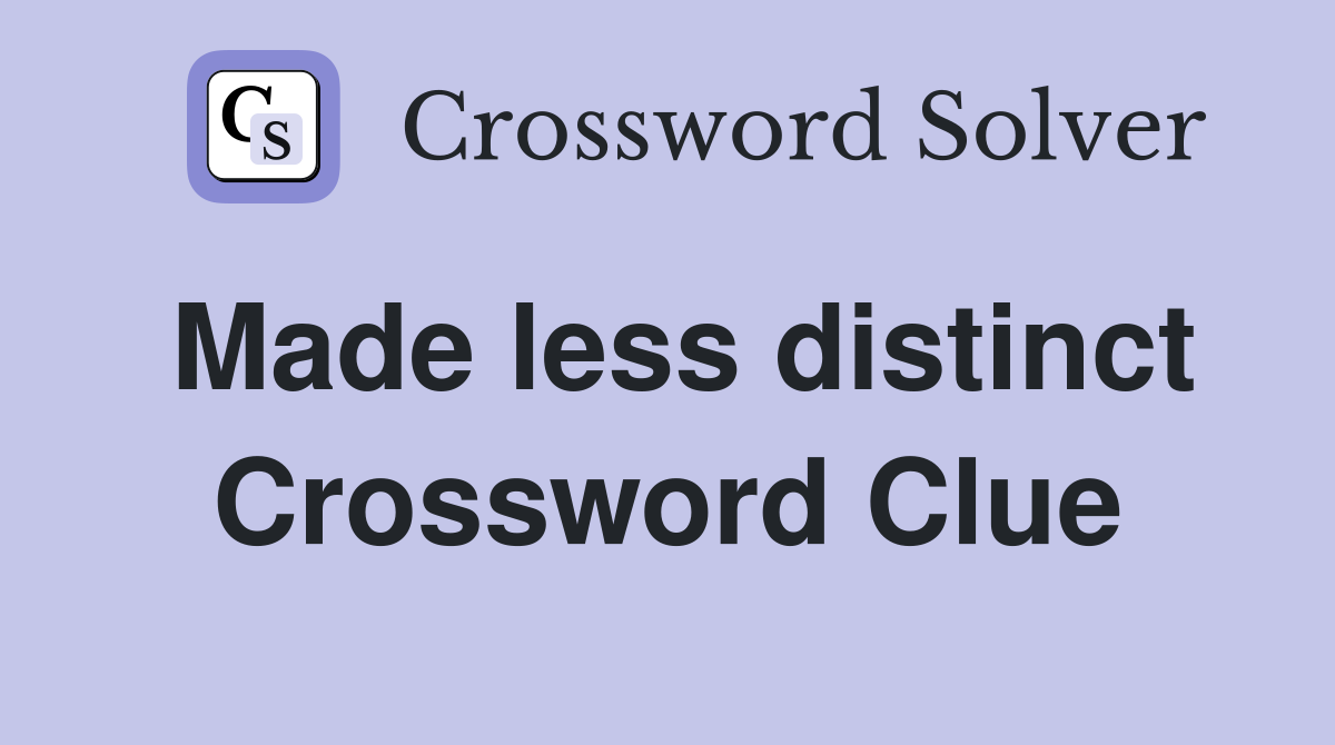 Made less distinct Crossword Clue
