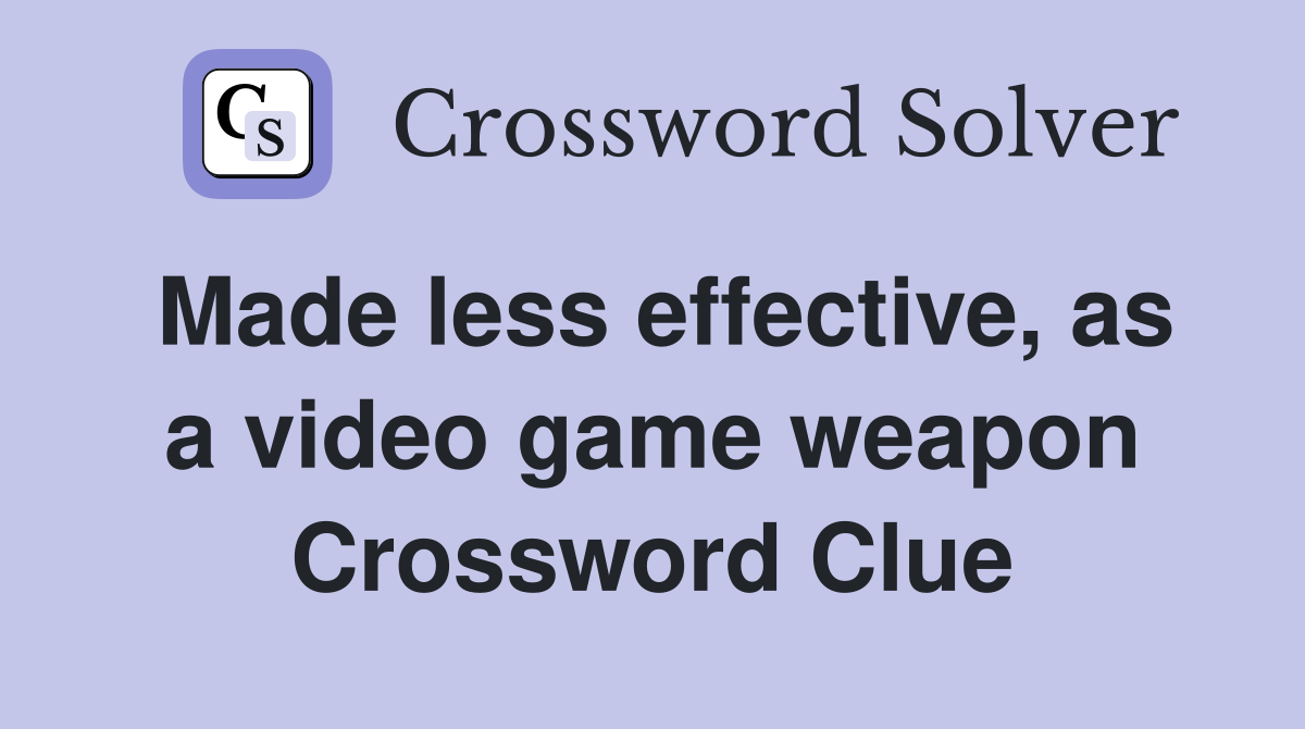Made less effective, as a video game weapon Crossword Clue