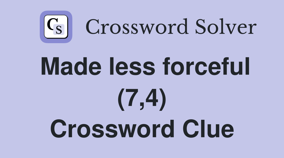 Made less forceful (7,4) Crossword Clue