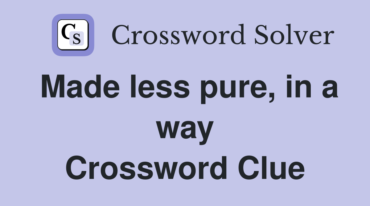 Made less pure, in a way Crossword Clue