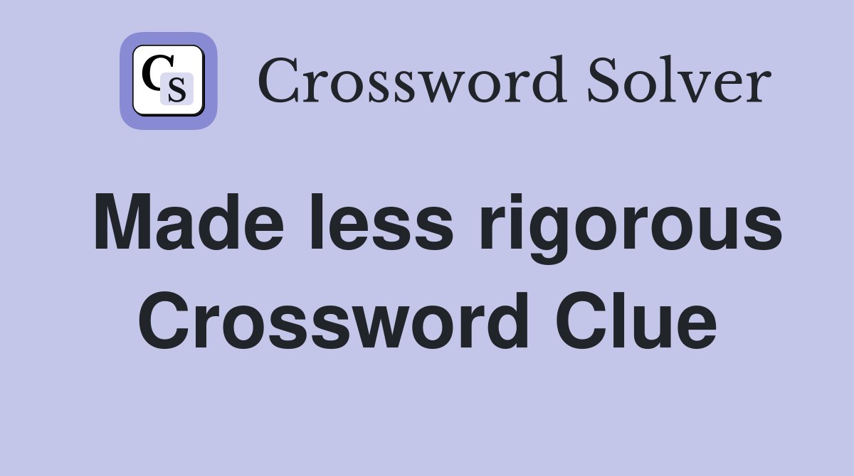 Made less rigorous Crossword Clue