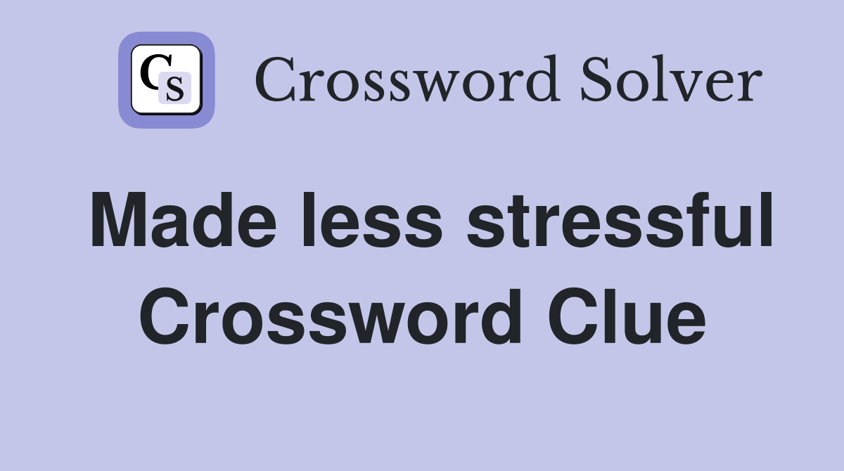 Made less stressful Crossword Clue