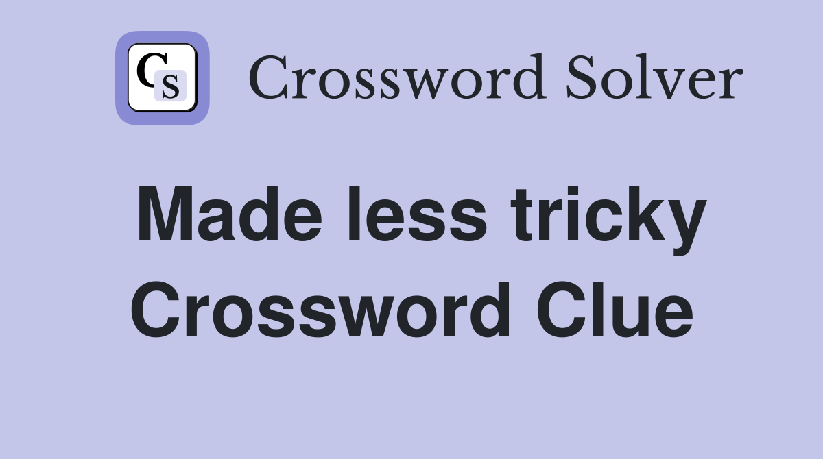 Made less tricky Crossword Clue
