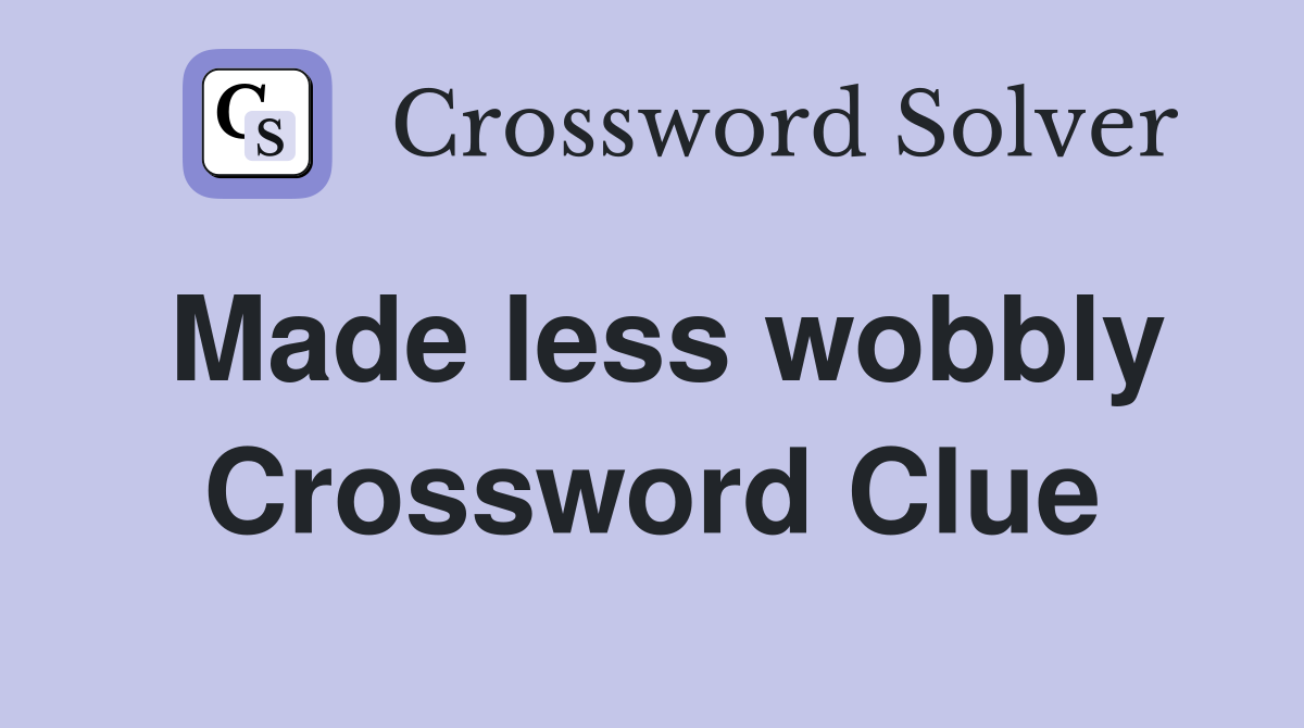 Made less wobbly Crossword Clue