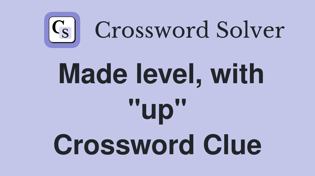 Made level, with "up" Crossword Clue