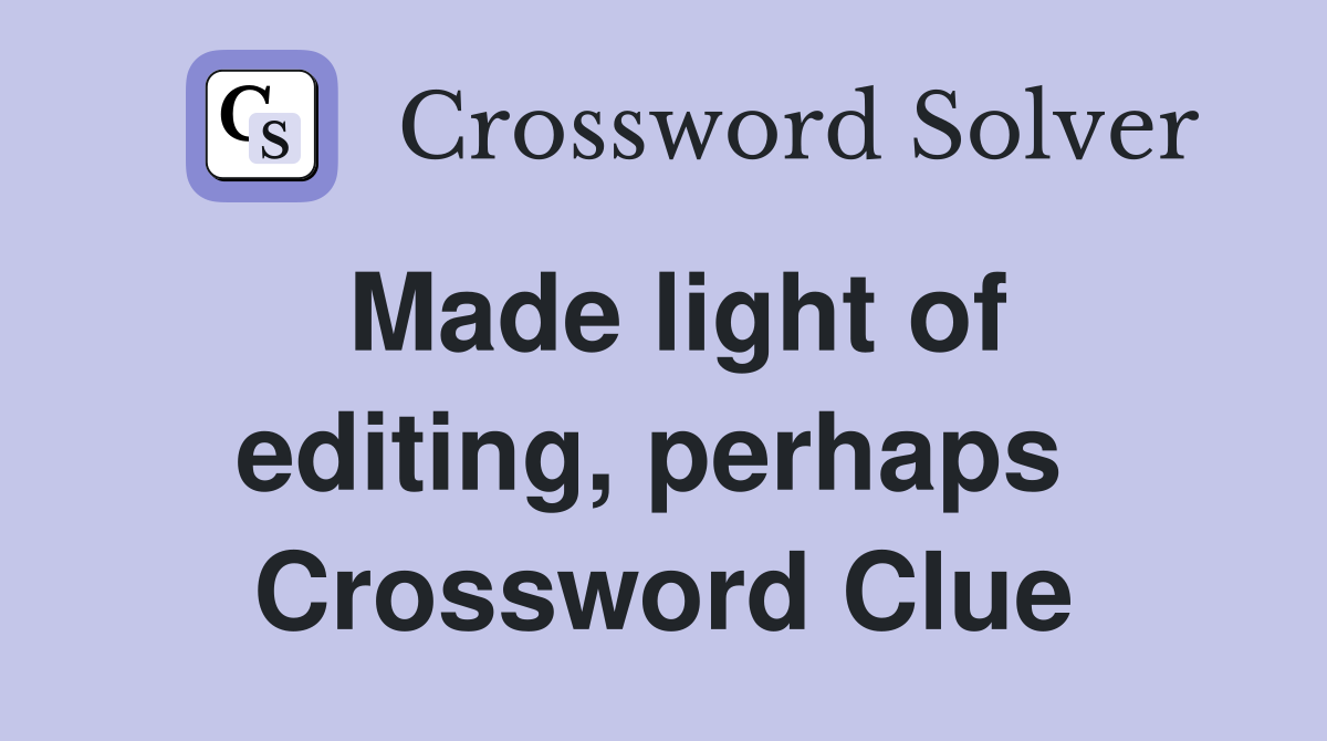Made light of editing, perhaps  Crossword Clue
