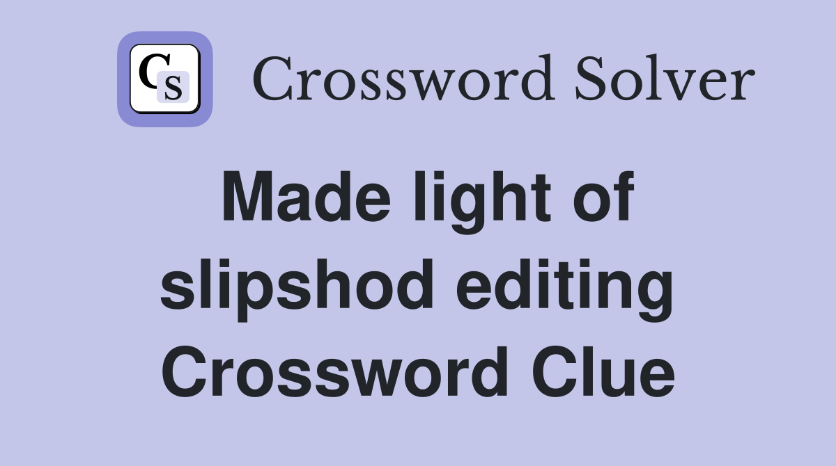 Made light of slipshod editing Crossword Clue