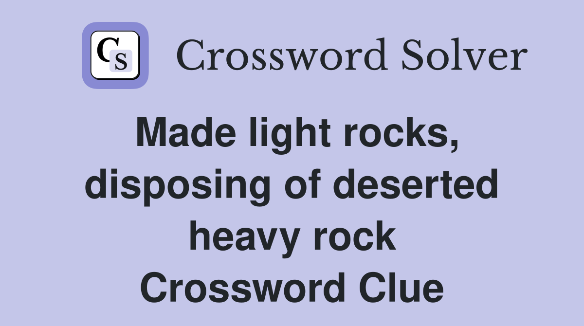 Made light rocks, disposing of deserted heavy rock Crossword Clue