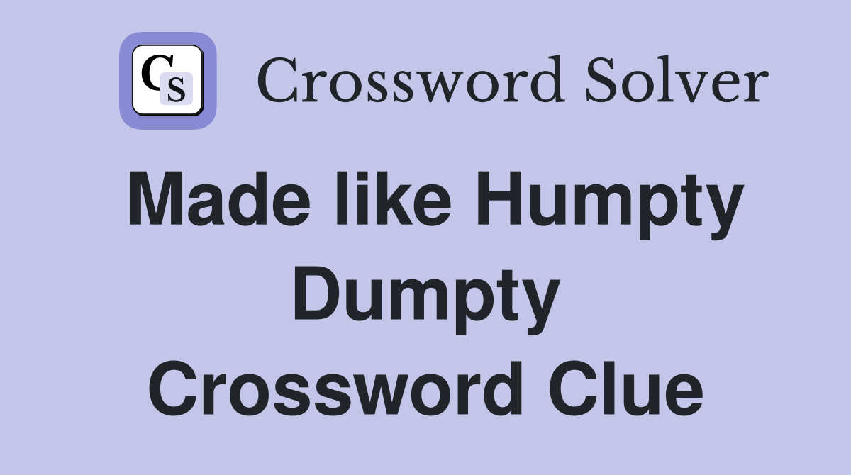 Made like Humpty Dumpty Crossword Clue
