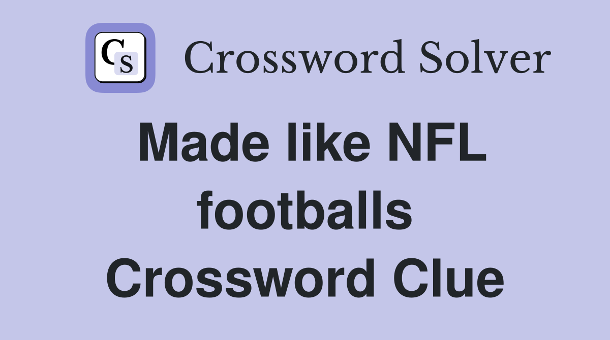 Made like NFL footballs Crossword Clue