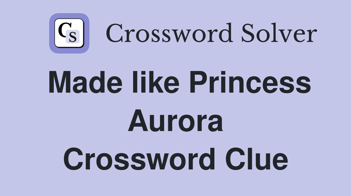Made like Princess Aurora Crossword Clue