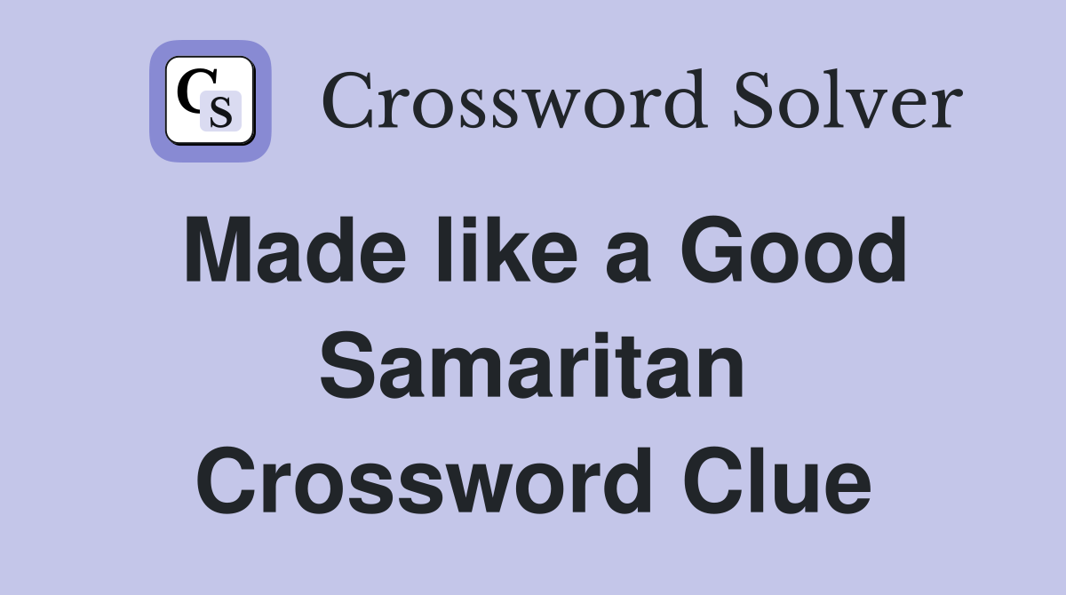 Made like a Good Samaritan Crossword Clue