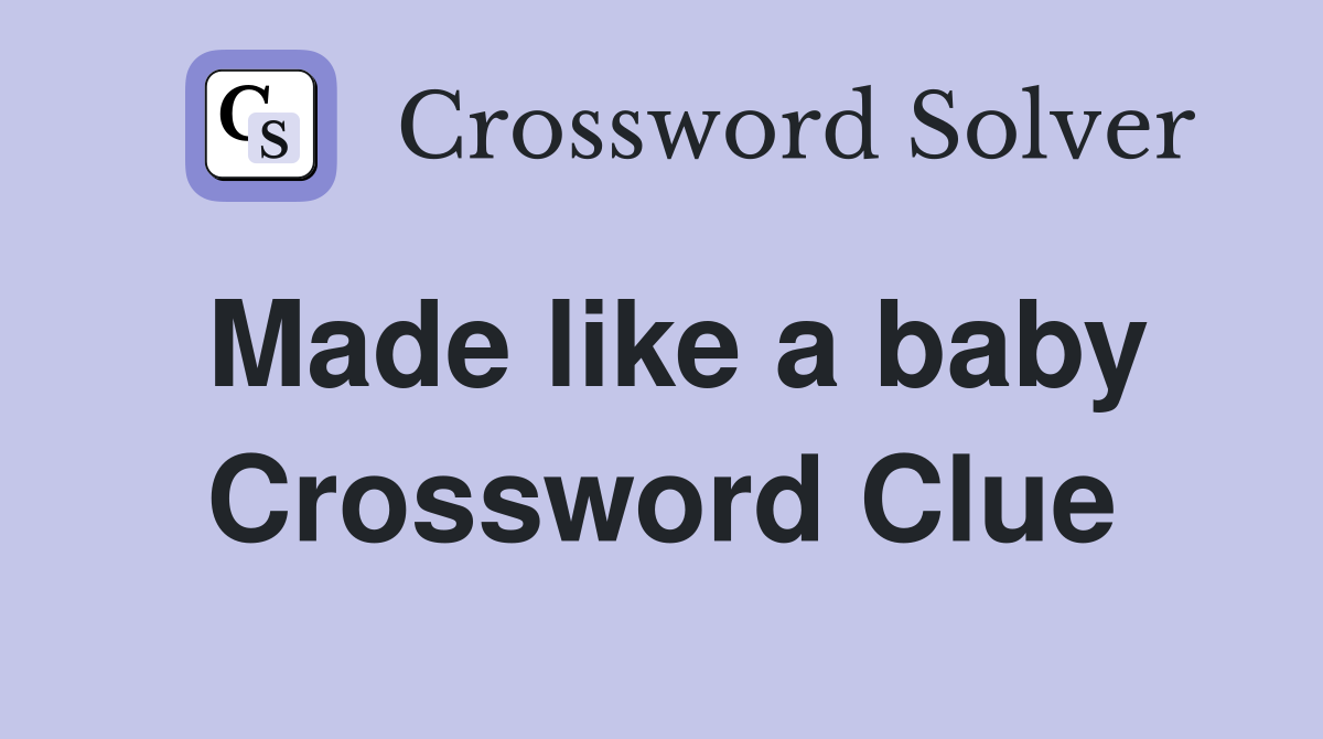 Made like a baby Crossword Clue