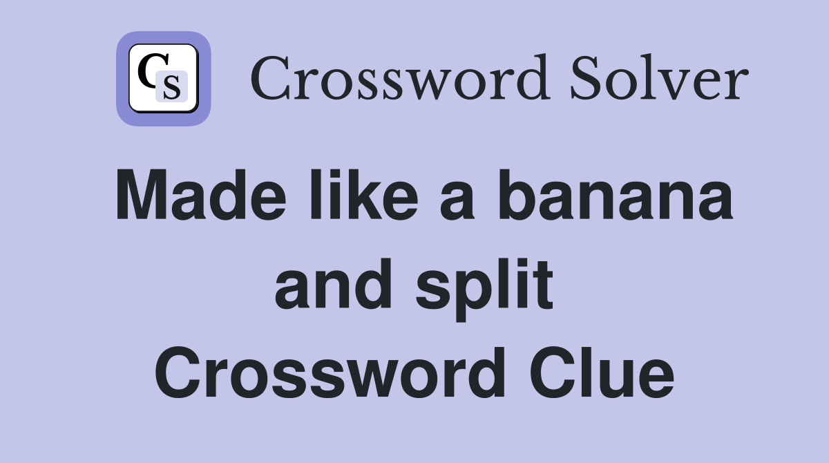 Made like a banana and split Crossword Clue