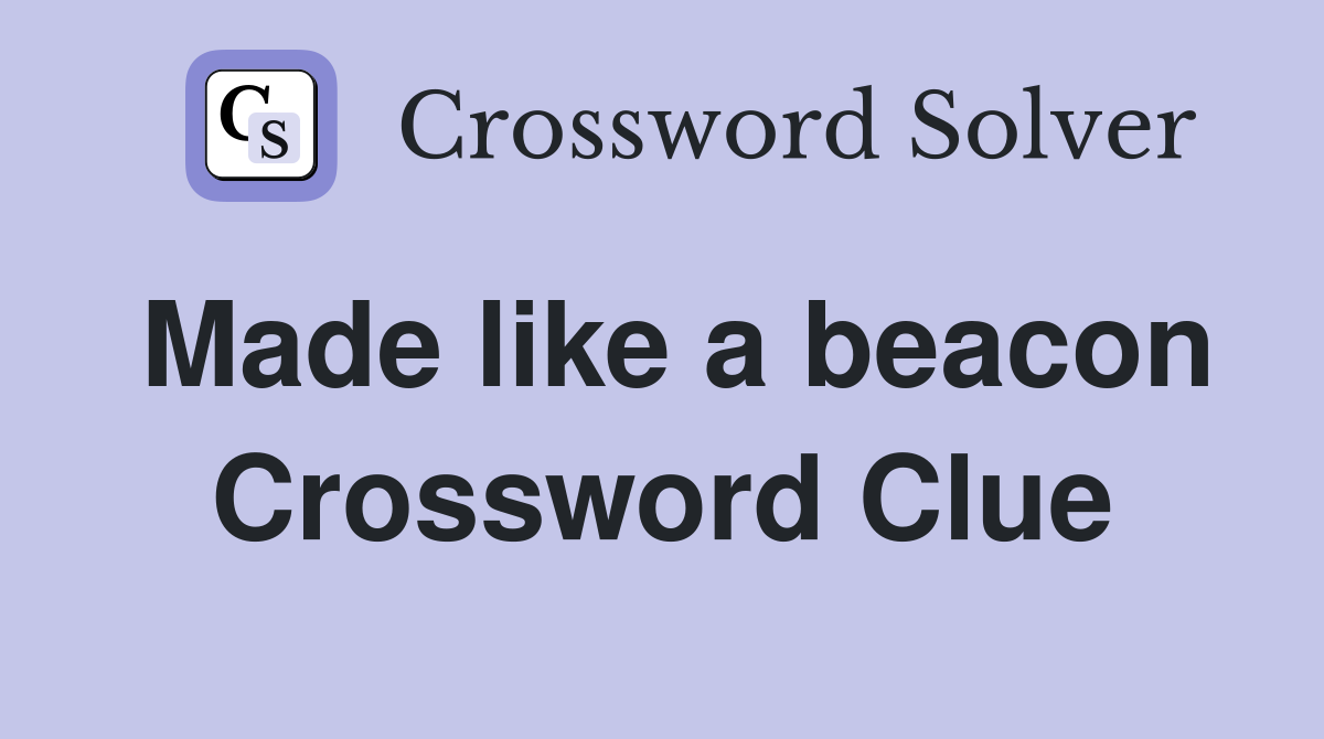 Made like a beacon Crossword Clue